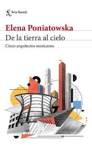 de la Tierra Al Cielo. Cinco Arquitectos Mexicanos