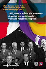 1945, entre la euforia y la esperanza: el México posrevolucionario y el exilio republicano español