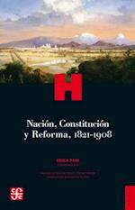 Nacion, Constitucion y Reforma, 1821-1908