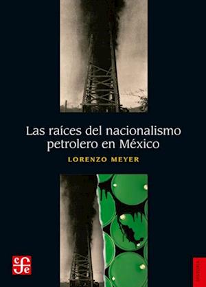Las raices del nacionalismo petrolero en Mexico