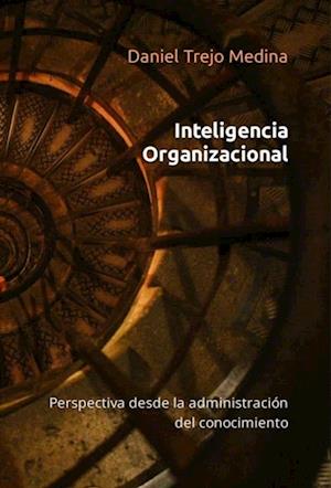 Inteligencia organizacional. Perspectiva desde la administracion del conocimiento