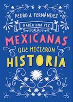 Había Una Vez...Mexicanas Que Hicieron Historia / Once Upon a Time... Mexican Women Who Made History