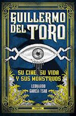 Guillermo del Toro. Su Cine, Su Vida Y Sus Monstruos / Guillermo del Toro. His F Ilmmaking, His Life, and His Monsters