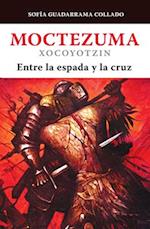 Moctezuma Xocoyotzin, Entre La Espada Y La Cruz / Moctezuma Xocoyotzin