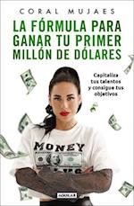 La Fórmula Para Ganar Tu Primer Millón de Dólares