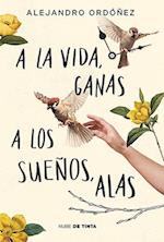 a la Vida, Ganas; A Los Sueños, Alas / Give Hope to Life, and Wings to Your Drea MS