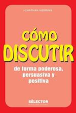 Como Discutir. de Forma Poderosa, Persuasiva y Positiva