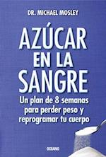 Azucar En La Sangre. Un Plan de 8 Semanas Para Perder Peso y Reprogramar Tu Cuerpo