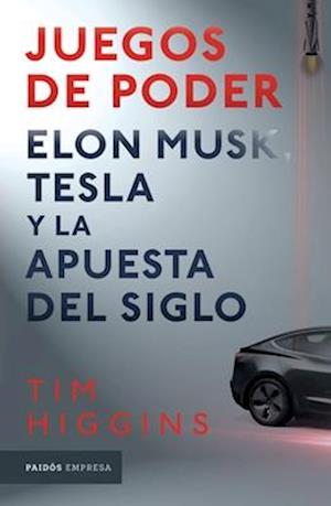 Juegos de Poder. Elon Musk, Tesla Y La Apuesta del Siglo
