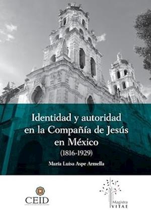 Identidad y autoridad en la compañía de Jesús en México (1816-1929)