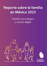 Reporte sobre la familia en México 2023. Cambio tecnológico y cultura digital