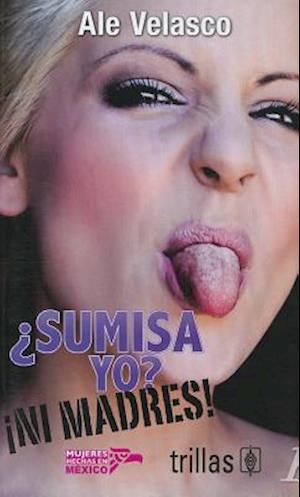 Sumisa Yo? Ni Madres! = Me Submissive? No Way!