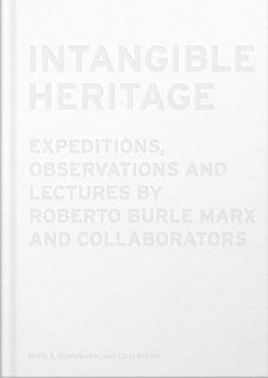 Intangible Heritage: Expeditions, Observations and Lectures by Roberto Burle Marx and Collaborators