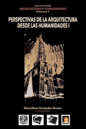 Volumen 1 Perspectivas de la Arquitectura Desde Las Humanidades I