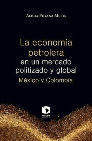 La economía petrolera en un mercado politizado y global: México y Colombia