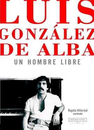 Luis Gonzalez de Alba: un hombre libre