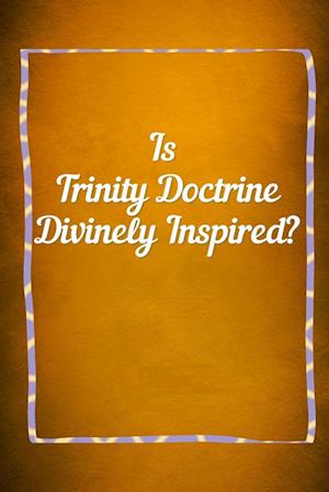 TRINITY DOCTRINE Divinely Inspired?