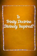 TRINITY DOCTRINE Divinely Inspired? 