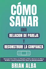 CÓMO SANAR UNA RELACION DE PAREJA Y RECONSTRUIR LA CONFIANZA