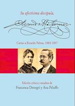 Su afectisima discipula, Clorinda Matto de Turner. Cartas a Ricardo Palma, 1883-1897