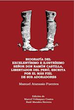 Biografía del excelentísimo e ilustrísimo Señor Don Ramón Castilla, Liberador del Perú, escrita por el más fiel de sus adoradores