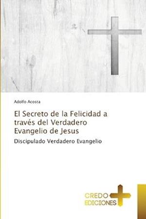 El Secreto de la Felicidad a través del Verdadero Evangelio de Jesus