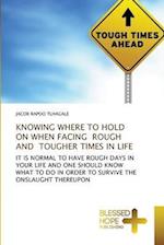 KNOWING WHERE TO HOLD ON WHEN FACING ROUGH AND TOUGHER TIMES IN LIFE 