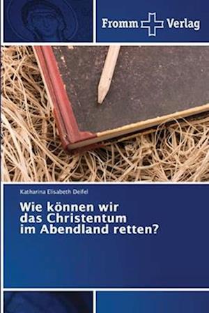 Wie können wir das Christentum im Abendland retten?