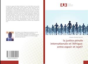 la justice pénale internationale et l'Afrique: entre espoir et rejet?