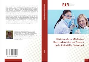 Histoire de la Médecine Bucco-dentaire au Travers de la Philatélie: Volume I