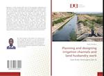 Planning and designing irrigation channels and land husbandry work