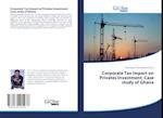 Corporate Tax Impact on Privates Investment: Case study of Ghana