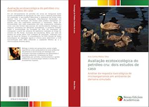 Avaliação ecotoxicológica do petróleo cru: dois estudos de caso