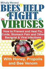 Bees Help Fight Viruses- How To Prevent and Heal Flu, Cold, Stomach Pain and Other Bacterial & Viral Infections with Honey, Propolis and Bee Venom 