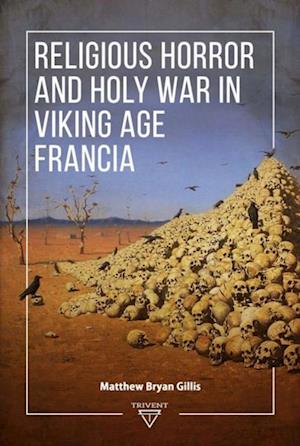 Religious Horror and Holy War in Viking Age Francia
