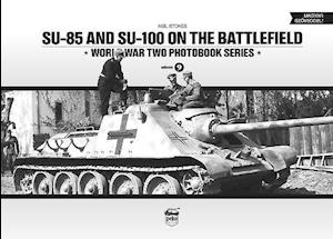 SU-85 and SU-100 on the Battlefield: World War Two Photobook Series