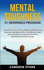 Mental Toughness: 21 Mornings Program: Transform Your Life into a Miracle with Morning Routines That Make a Shift in Your Mind to Stop Procrastinating
