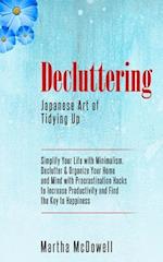 Decluttering: Japanese Art of Tidying Up: Simplify Your Life with Minimalism, Declutter & Organize Your Home and Mind with Procrastination Hacks to In