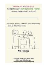 Unseen but Not Unloved: Navigating Life Without Close Friends and Discovering Life's Beauty : "Solo Strength: Thriving in Life Without Close Friends B