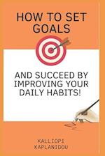 How to set goals and succeed by improving your daily habits 