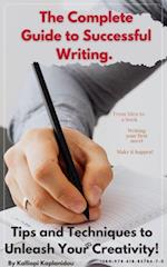 Complete Guide to Successful Writing. Tips and Techniques t? Unleash Your Creativity!