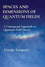 SPACES AND DIMENSIONS OF QUANTUM FIELDS: A Conceptual Approach to Quantum Field Theory 