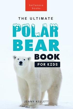 Polar Bears The Ultimate Polar Bear Book for Kids: 100+ Polar Bear Facts, Photos, Quiz & More