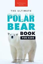 Polar Bears The Ultimate Polar Bear Book for Kids: 100+ Polar Bear Facts, Photos, Quiz & More 