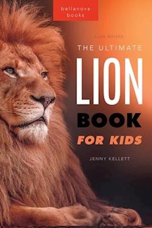 Lion Books The Ultimate Lion Book for Kids: 100+ Amazing Lion Facts, Photos, Quiz + More