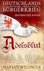 Adelsblut - Historischer Roman - Deutschlands Bürgerkrieg Saga Band 1