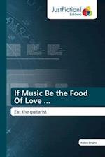 If Music Be the Food Of Love ... 