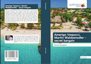 Amerigo Vespucci, Martin Waldsemuller - secret bargain