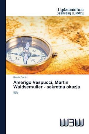 Amerigo Vespucci, Martin Waldsemuller - sekretna okazja