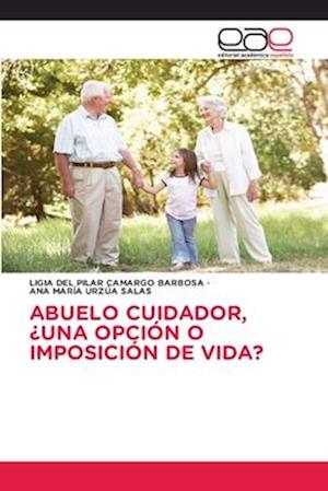 ABUELO CUIDADOR, ¿UNA OPCIÓN O IMPOSICIÓN DE VIDA?